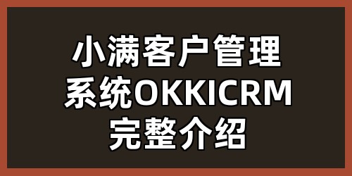 小满客户管理系统（OKKI CRM）完整介绍